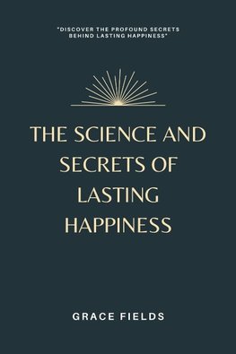 The Science and Secrets of Lasting Happiness