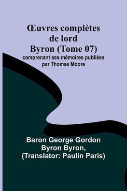 ¿uvres complètes de lord Byron (Tome 07); comprenant ses mémoires publiées par Thomas Moore