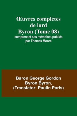 ¿uvres complètes de lord Byron (Tome 08); comprenant ses mémoires publiés par Thomas Moore