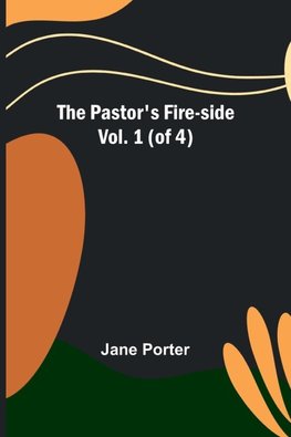 The Pastor's Fire-side Vol. 1 (of 4)