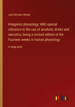 HHygienic physiology; With special reference to the use of alcoholic drinks and narcotics, being a revised edition of the Fourteen weeks in human physiology