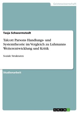 Talcott Parsons Handlungs- und Systemtheorie im Vergleich zu Luhmanns Weiterentwicklung und Kritik