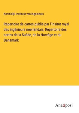 Répertoire de cartes publié par l'Insitut royal des ingénieurs néerlandais; Répertoire des cartes de la Suède, de la Norvège et du Danemark