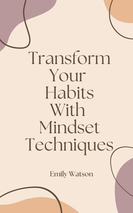 Transform Your Habits With Mindset Techniques