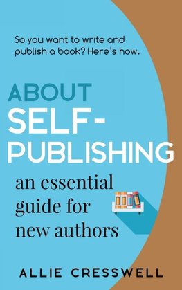 About Self-publishing. An Essential Guide for New Authors.