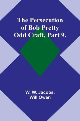 The Persecution of Bob Pretty;Odd Craft, Part 9.