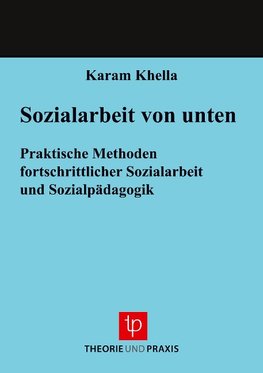 Sozialarbeit von unten ¿ Praktische Methoden fortschrittlicher Sozialarbeit und Sozialpädagogik