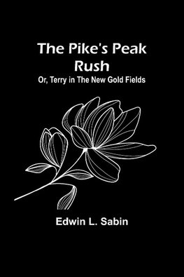 The Pike's Peak Rush; Or, Terry in the New Gold Fields