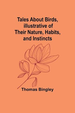 Tales About Birds, Illustrative of Their Nature, Habits, and Instincts