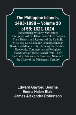 The Philippine Islands, 1493-1898 - Volume 20 of 55; 1621-1624 ; Explorations by Early Navigators, Descriptions of the Islands and Their Peoples, Their History and Records of the Catholic Missions, as Related in Contemporaneous Books and Manuscripts, Show