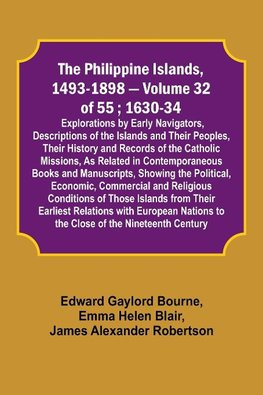 The Philippine Islands, 1493-1898 - Volume 32 of 55 ; 1630-34; Explorations by Early Navigators, Descriptions of the Islands and Their Peoples, Their History and Records of the Catholic Missions, As Related in Contemporaneous Books and Manuscripts, Showin