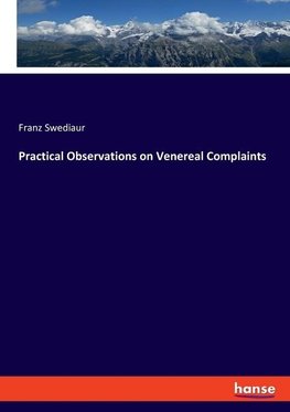 Practical Observations on Venereal Complaints