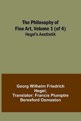 The Philosophy of Fine Art, volume 1 (of 4) ; Hegel's Aesthetik