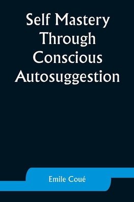 Self Mastery Through Conscious Autosuggestion