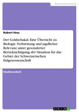 Biologie, Verbreitung und jagdliche Relevanz des Goldschakals. Die Situation im Gebiet der Schweizerischen Eidgenossenschaft