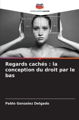 Regards cachés : la conception du droit par le bas