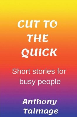 Cut To The Quick-Short Stories For Busy People