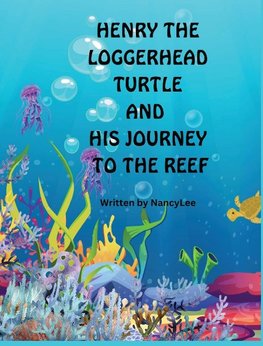 HENRY THE LOGGERHEAD TURTLE AND HIS JOURNEY TO THE REEF