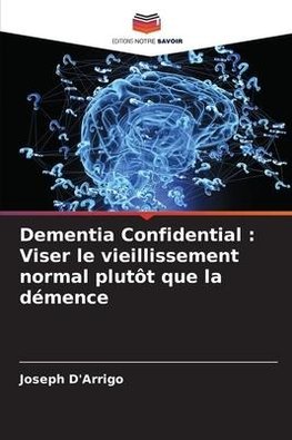 Dementia Confidential : Viser le vieillissement normal plutôt que la démence