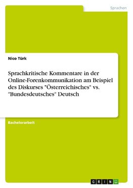 Sprachkritische Kommentare in der Online-Forenkommunikation am Beispiel des Diskurses "Österreichisches" vs. "Bundesdeutsches" Deutsch