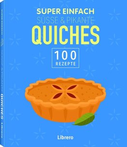 100 Rezepte - Süße & Pikante Quiches