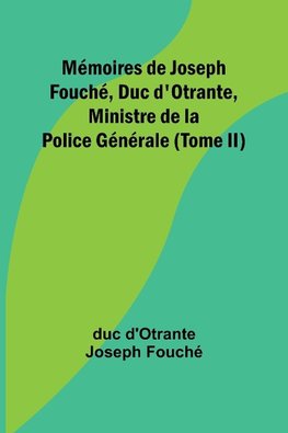 Mémoires de Joseph Fouché, Duc d'Otrante, Ministre de la Police Générale (Tome II)