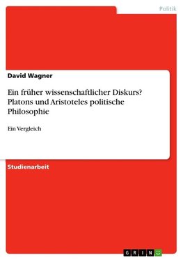 Ein früher wissenschaftlicher Diskurs? Platons und Aristoteles politische Philosophie