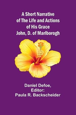 A Short Narrative of the Life and Actions of His Grace John, D. of Marlborogh