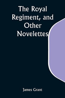 The Royal Regiment, and Other Novelettes