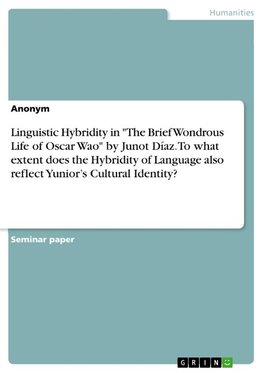 Linguistic Hybridity in "The Brief Wondrous Life of Oscar Wao" by Junot Díaz. To what extent does the Hybridity of Language also reflect Yunior¿s Cultural Identity?