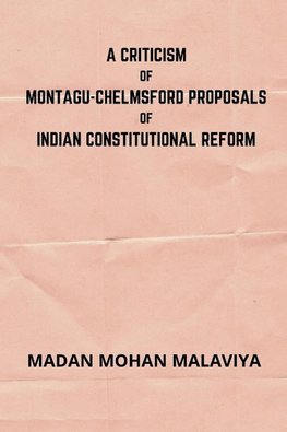 A Criticism of Montagu-Chelmsford proposals of Indian Constitutional Reform