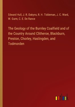 The Geology of the Burnley Coalfield and of the Country Around Clitheroe, Blackburn, Preston, Chorley, Haslingden, and Todmorden