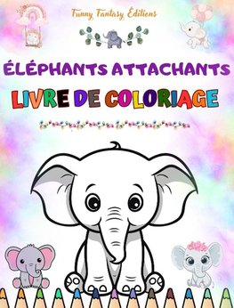 Éléphants attachants | Livre de coloriage pour enfants | Belles scènes d'adorables éléphants et de leurs amis