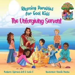 The Unforgiving Servant (Rhyming Parables For Cool Kids) Book 3 -  Forgive and Free Yourself!