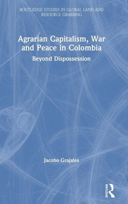 Agrarian Capitalism, War and Peace in Colombia