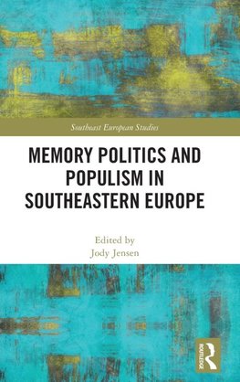 Memory Politics and Populism in Southeastern Europe