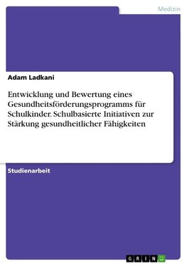 Entwicklung und Bewertung eines Gesundheitsförderungsprogramms für Schulkinder. Schulbasierte Initiativen zur Stärkung gesundheitlicher Fähigkeiten