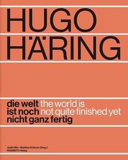 Hugo Häring. Die Welt ist noch nicht ganz fertig