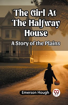 The Girl At The Halfway House A Story of the Plains