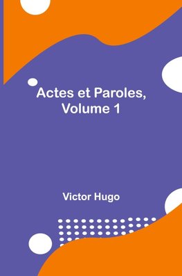 Actes et Paroles, Volume 1