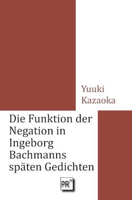 Die Funktion der Negation in Ingeborg Bachmanns späten Gedichten