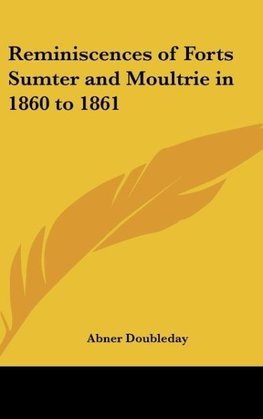 Reminiscences of Forts Sumter and Moultrie in 1860 to 1861