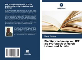 Die Wahrnehmung von IKT als Prüfungsfach durch Lehrer und Schüler