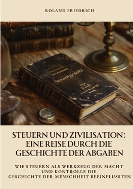 Steuern und Zivilisation:  Eine Reise durch die Geschichte der Abgaben