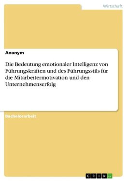 Die Bedeutung emotionaler Intelligenz von Führungskräften und des Führungsstils für die Mitarbeitermotivation und den Unternehmenserfolg