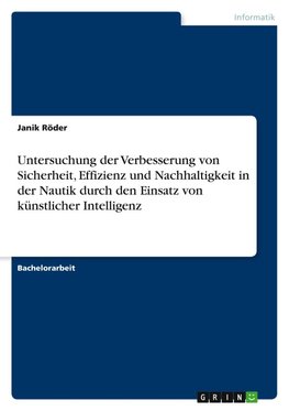 Untersuchung der Verbesserung von Sicherheit, Effizienz und Nachhaltigkeit in der Nautik durch den Einsatz von künstlicher Intelligenz