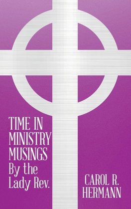 TIME IN MINISTRY MUSINGS By the Lady Rev.