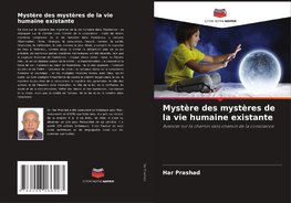 Mystère des mystères de la vie humaine existante