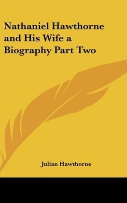 Nathaniel Hawthorne and His Wife a Biography Part Two