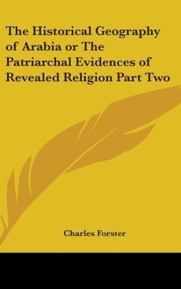 The Historical Geography of Arabia or The Patriarchal Evidences of Revealed Religion Part Two